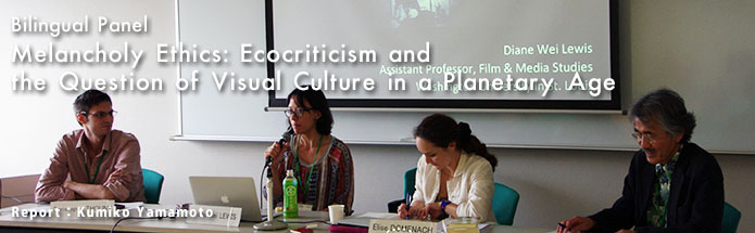 Bilingual Panel：Melancholy Ethics: Ecocriticism and the Question of Visual Culture in a Planetary Age｜Kumiko Yamamoto（University of Goettingen）