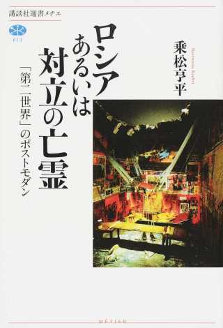 乗松亨平(著)『ロシアあるいは対立の亡霊 「第二世界」のポストモダン』講談社、2015年12月
