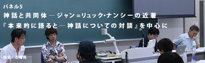 第11回研究発表集会報告：パネル5：神話と共同体──ジャン=リュック・ナンシーの近著『本来的に語ると──神話についての対談』を中心に｜報告：乙幡亮